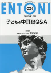 ENTONI Monthly Book No．224(2018年10月) 子どもの中耳炎Q＆A 本庄巖/編集主幹 市川銀一郎/編集主幹 小林俊光/編集主幹