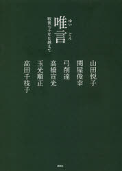 唯言 戦後七十年を越えて 山田悦子/編著 関屋俊幸/編著 弓削達/編著 高橋宣光/編著 玉光順正/編著 高田千枝子/編著