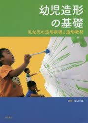 幼児造形の基礎　乳幼児の造形表現と造形教材　樋口一成/編著