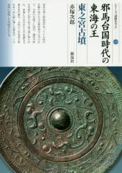 邪馬台国時代の東海の王　東之宮古墳　赤塚次郎/著