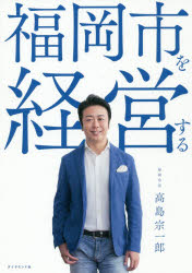 福岡市を経営する 高島宗一郎/著
