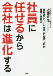 社員に任せるから会社は進化する　日本版「ティール組織」で黒字になる経営の仕組み　近藤宣之/著