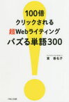 100倍クリックされる超Webライティングバズる単語300 パルコエンタテインメント事業部 東香名子／著