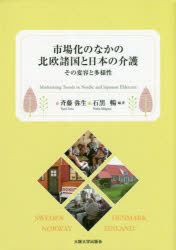 市場化のなかの北欧諸国と日本の介護　その変容と多様性　斉藤弥生/編著　石黒暢/編著