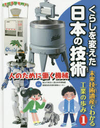 くらしを変えた日本の技術　未来技術遺産でわかる工業の歩み　1　人のために働く機械　国立科学博物館産業技術史資料情報センター/監修