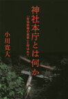 神社本庁とは何か　「安倍政権の黒幕」と呼ばれて　小川寛大/著