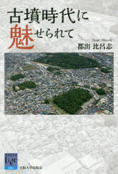 古墳時代に魅せられて　都出比呂志/著