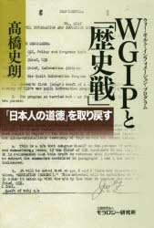 WGIP(ウォー・ギルト・インフォメーション・プログラム)と「歴史戦」 「日本人の道徳」を取り戻す 高橋史朗/著