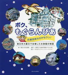 ボク、もぐらんぴあ　応援団長はさかなクン!　東日本大震災で全壊した水族館の物語　朝日小学生新聞/著　久慈地下水族科学館もぐらんぴあ/監修　後藤友明/久慈の海監修