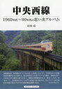 中央西線 1960年代～90年代の思い出アルバム 山田亮/著