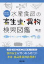 部位別でみつかる水産食品の寄生虫 異物検索図鑑 横山博/ほか著