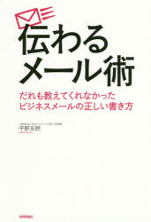 伝わるメール術　だれも教えてくれなかったビジネスメールの正しい書き方　平野友朗/著