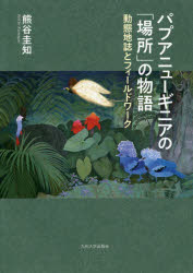 パプアニューギニアの「場所」の物語　動態地誌とフィールドワーク　熊谷圭知/著