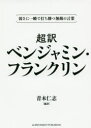 超訳ベンジャミン フランクリン 弱さに一瞬で打ち勝つ無敵の言葉 文庫版 ベンジャミン フランクリン/〔著〕 青木仁志/編訳