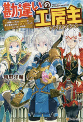 勘違いの工房主(アトリエマイスター)　英雄パーティの元雑用係が、実は戦闘以外がSSSランクだったとい..