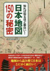 知れば知るほど面白い!日本地図150の秘密　日本地理研究会/編