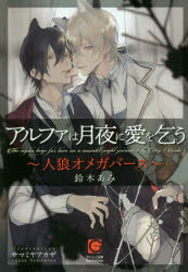 アルファは月夜に愛を乞う　人狼オメガバース　鈴木あみ/著
