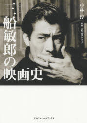 三船敏郎の映画史　小林淳/著　三船プロダクション/監修