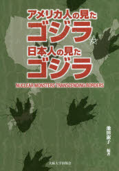 アメリカ人の見たゴジラ、日本人の見たゴジラ　NUCLEAR　MONSTERS　TRANSCENDING　BORDERS　池田淑子/編著