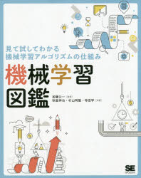 機械学習図鑑　見て試してわかる機械学習アルゴリズムの仕組み　加藤公一/監修　秋庭伸也/共著　杉山阿聖/共著　寺田学/共著