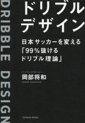 ドリブルデザイン 日本サッカーを変える「99%抜けるドリブル理論」 岡部将和/著