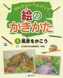 かんたんレベルアップ絵のかきかた　1　風景をかこう　女子美術大学付属高等学校・中学校/監修　女子美術大学付属高等学校・中学校/監修