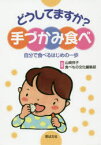 どうしてますか?手づかみ食べ　自分で食べるはじめの一歩　山崎祥子/編著　食べもの文化編集部/編著