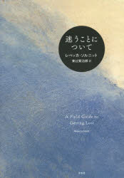 迷うことについて レベッカ ソルニット/著 東辻賢治郎/訳