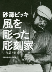 砂澤ビッキ風を彫った彫刻家 作品と素描 砂澤ビッキ/〔作〕 札幌芸術の森美術館/編