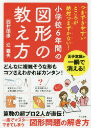 小学校6年間の図形の教え方　つまずきやすいところが絶対つまずかない!　西村則康/著　辻義夫/著