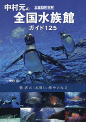 中村元の全国水族館ガイド125　全館訪問取材　魅惑の「水塊」に癒やされる　中村元/写真・著