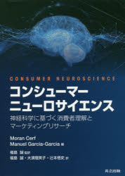 コンシューマーニューロサイエンス　神経科学に基づく消費者理解とマーケティングリサーチ　Moran　Cerf/編　Manuel　Garcia‐Garcia/編　福島誠/監訳　福島誠/訳　大須理英子/訳　辻本悟史/訳