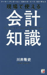 現場で使える会計知識　アーサー・アンダーセン/日本コカ・コーラ/GEで学んだ　川井隆史/著