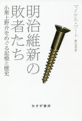 ■ISBN:9784622088110★日時指定・銀行振込をお受けできない商品になりますタイトル明治維新の敗者たち　小栗上野介をめぐる記憶と歴史　マイケル・ワート/〔著〕　野口良平/訳ふりがなめいじいしんのはいしやたちおぐりこうずけのすけおめぐるきおくとれきし発売日201906出版社みすず書房ISBN9784622088110大きさ264，32P　20cm著者名マイケル・ワート/〔著〕　野口良平/訳