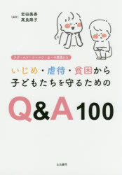 いじめ・虐待・貧困から子どもたちを守るためのQ&A100 スクールソーシャルワーカーの実践から 岩田美香/編著 高良麻子/編著