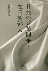 日共の武装闘争と在日朝鮮人　安部桂司/著