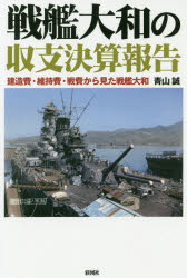 戦艦大和の収支決算報告　建造費・維持費・戦費から見た戦艦大和　青山誠/著