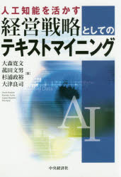 人工知能を活かす経営戦略としてのテキストマイニング　大森寛文/著　菰田文男/著　杉浦政裕/著　大津良司/著