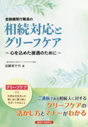 金融機関行職員の相続対応とグリーフケア　心を込めた接遇のために　加藤美千代/著