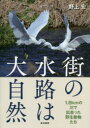 街の水路は大自然 1.8kmの川で出会った野生動物たち 野上宏/著(3)