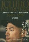 イチロー・インタビューズ激闘の軌跡　2000－2019　石田雄太/著