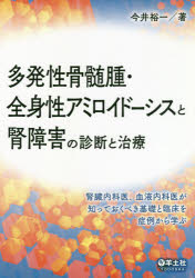 多発性骨髄腫・全身性アミロイドーシスと腎障害の診断と治療　腎臓内科医、血液内科医が知っておくべき基礎と臨床を症例から学ぶ　今井裕一/著