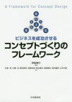 ビジネスを成功させるコンセプトづくりのフレームワーク　野崎晴行/編著　石堂修/著　大橋功/著　勝毛孝志/著　笹森光彦/著　笹山喜市/著　高田雅文/著　栃内健志/著　山中文雄/著