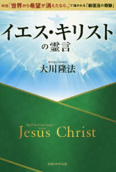 イエス・キリストの霊言　映画「世界から希望が消えたなら。」で描かれる「新復活の奇跡」　大川隆法/著