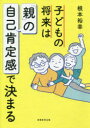 ■ISBN:9784788919006★日時指定・銀行振込をお受けできない商品になりますタイトル子どもの将来は「親」の自己肯定感で決まる　根本裕幸/著フリガナコドモ　ノ　シヨウライ　ワ　オヤ　ノ　ジコ　コウテイカン　デ　キマル発売日201909出版社実務教育出版ISBN9784788919006大きさ319P　19cm著者名根本裕幸/著