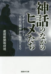 神話のなかのヒメたち　イザナミノミコト、天照大御神から飯豊王まで　産経新聞取材班/著