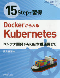 15Stepで習得Dockerから入るKubernetes　コンテナ開発からK8s本番運用まで　高良真穂/著