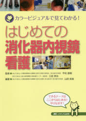 はじめての消化器内視鏡看護　カラービジュアルで見てわかる!　山田拓哉/編著　平松直樹/監修　三田英治/監修