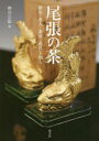 尾張の茶 歴史・茶人・茶室・道具を知る 神谷宗【チョウ】/著