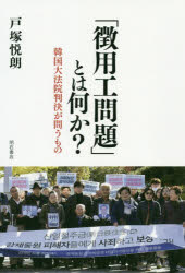 「徴用工問題」とは何か?　韓国大法院判決が問うもの　戸塚悦朗/著